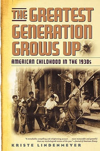 The Greatest Generation Grows Up: American Childhood in the 1930s (American Childhoods Series)