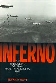 Inferno: The Fire Bombing of Japan, March 9 - August 15, 1945