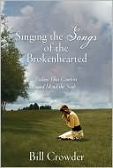 Singing the Songs of the Brokenhearted: Psalms That Comfort and Mend the Soul