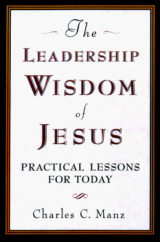 The Leadership Wisdom of Jesus: Practical Lessons for Today