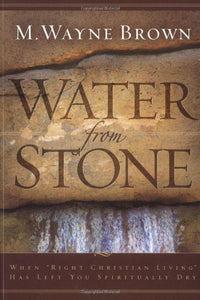 Water from Stone: When "Right Christian Living" Has Left You Spiritually Dry