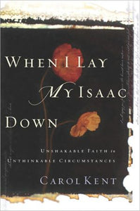 When I Lay My Isaac Down: Unshakable Faith in Unthinkable Circumstances (Pilgrimage Growth Guide)