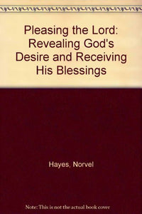 Pleasing the Lord: Revealing God's Desire and Receiving His Blessings