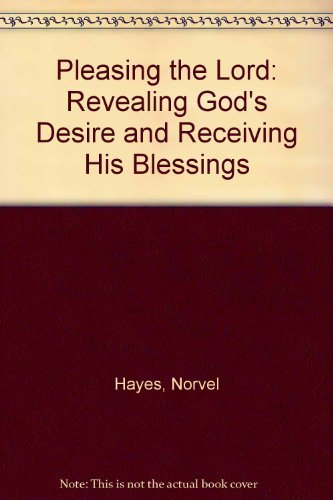 Pleasing the Lord: Revealing God's Desire and Receiving His Blessings