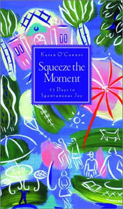 Squeeze the Moment: 31 Days to a More Joyful Heart