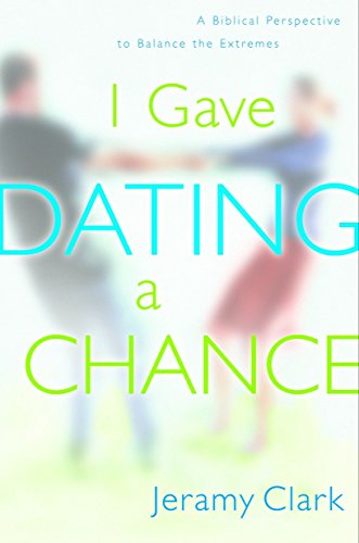 I Gave Dating a Chance: A Biblical Perspective to Balance the Extremes