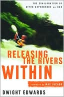 Releasing the Rivers Within: The Exhilaration of Utter Dependence on God