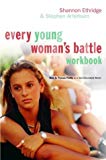 Every Young Woman's Battle Workbook: How to Pursue Purity in a Sex-Saturated World (The Every Man Series)