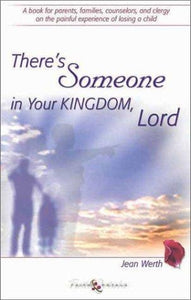 There's Someone in Your Kingdom, Lord: A Book for Parents, Families, Counselors, and Clergy on the Painful Experience of Losing a Child
