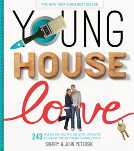 Young House Love: 243 Ways to Paint, Craft, Update & Show Your Home Some Love