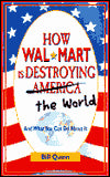 How Wal-Mart is Destroying America and The World and What You Can Do About It