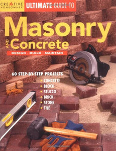 Ultimate Guide to Masonry & Concrete: Design, Build, Maintain (Creative Homeowner Ultimate Guide To. . .)