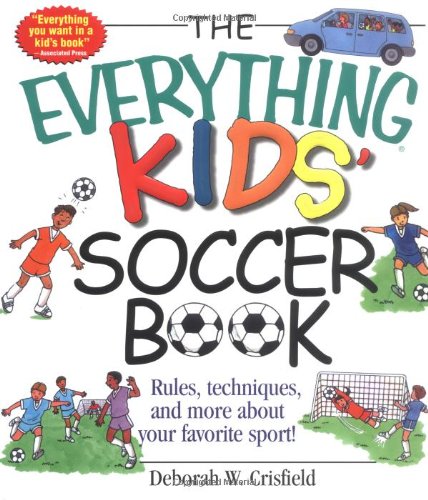 The Everything Kids' Soccer Book: Rules, Techniques, and More About Your Favorite Sport!