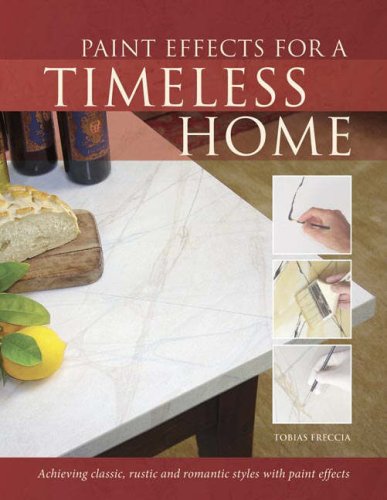 Paint Effects for a Timeless Home: Achieving Classic, Rustic & Romantic Styles With Paint Effects
