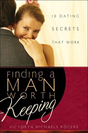 Finding A Man Worth Keeping: Dating Secrets that Work