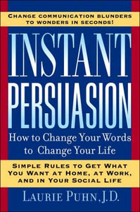 Instant Persuasion: How to Change Your Words to Change Your Life