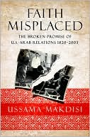Faith Misplaced: The Broken Promise of U.S.-Arab Relations: 1820-2001