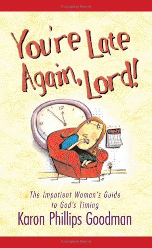 You're Late Again, Lord! The Impatient Woman's Guide to God's Timing