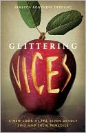 Glittering Vices: A New Look at the Seven Deadly Sins and Their Remedies