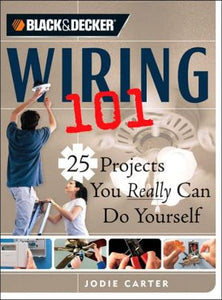Black & Decker Wiring 101: 25 Projects You Really Can Do Yourself (Black & Decker 101)