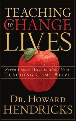 Teaching to Change Lives: Seven Proven Ways to Make Your Teaching Come Alive