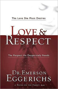 Love & Respect: The Love She Most Desires; The Respect He Desperately Needs