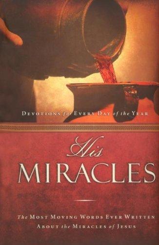 His Miracles: The Most Moving Words Ever Written about the Miracles of Jesus