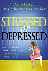 Stressed or Depressed: A Practical and Inspirational Guide for Parents of Hurting Teens