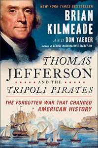 Thomas Jefferson and the Tripoli Pirates: The Forgotten War That Changed American History