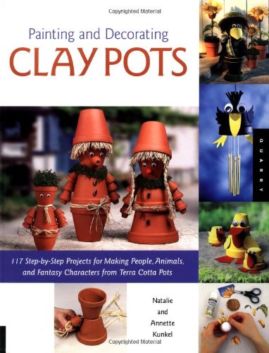 Painting and Decorating Clay Pots: 117 Step-by-Step Projects For Painting People, animals And Fantasy Characters On Terra Cotta Pots