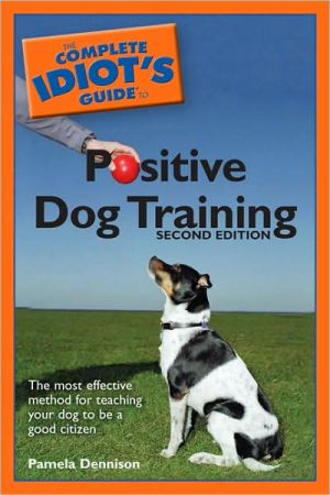 The Complete Idiot's Guide to Positive Dog Training, 2E