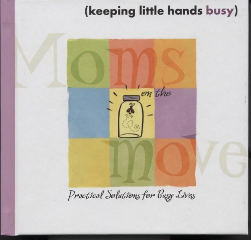 MOMS on the Move. Practical Solutions for Busy Lives. (keeping little hands busy)