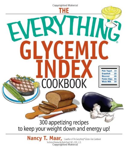 The Everything Glycemic Index Cookbook: 300 Appetizing Recipes to Keep Your Weight Down And Your Energy Up!
