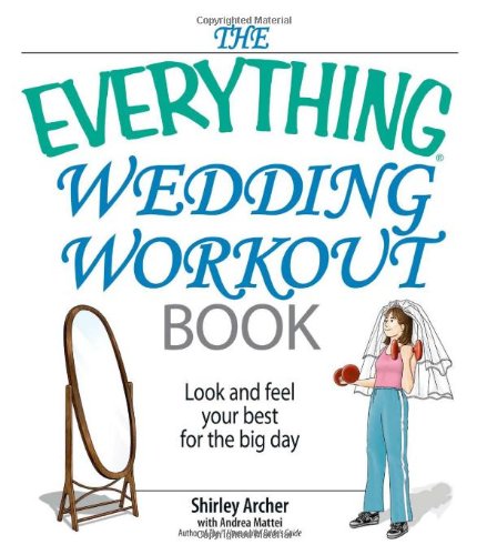 The Everything Wedding Workout Book: Look and Feel Your Best for the Big Day