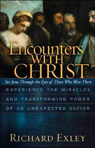 Encounters with Christ: See Jesus and His Miracles Through the Eyes of Those Who Were There