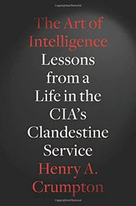 The Art of Intelligence: Lessons from a Life in the CIA's Clandestine Service