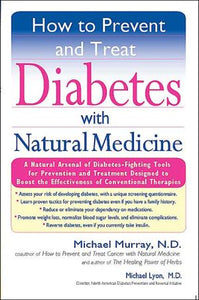 How to Prevent and Treat Diabetes with Natural Medicine: A Natural Arsenal of Diabetes-Fighting Tools for Prevention and Treatment Designed to Boost the Effectiveness of Conventional Therapies