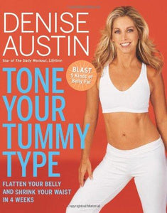 Tone Your Tummy Type: Flatten Your Belly and Shrink Your Waist in 4 Weeks