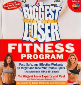 The Biggest Loser Fitness Program: Fast, Safe, and Effective Workouts to Target and Tone Your Trouble Spots--Adapted from NBC's Hit Show!