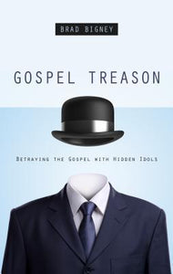 Gospel Treason: Betraying the Gospel with Hidden Idols