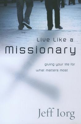 Live Like a Missionary: Giving Your Life for What Matters Most