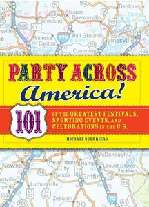 Party Across America: 101 of the Greatest Festivals, Sporting Events, and Celebrations in the U.S.