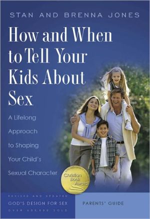 How and When to Tell Your Kids About Sex: A Lifelong Approach to Shaping Your Child's Sexual Character (God's Design for Sex)