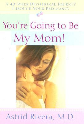 You're Going to be My Mom!: A 40 - Week Devotional Journey Through Your Pregnancy
