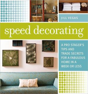 Speed Decorating: A Pro Stager’s Tips and Trade Secrets for a Fabulous Home in a Week or Less