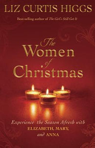 The Women of Christmas: Experience the Season Afresh with Elizabeth, Mary, and Anna
