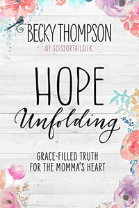 Hope Unfolding: Grace-Filled Truth for the Momma's Heart