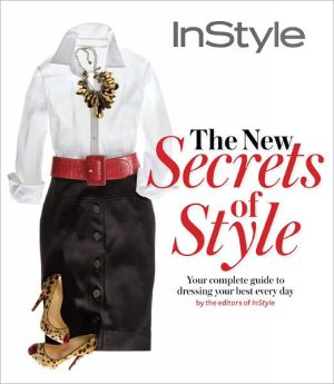 Instyle the New Secrets of Style: Your Complete Guide to Dressing Your Best Every Day