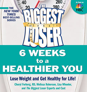 The Biggest Loser: 6 Weeks to a Healthier You: Lose Weight and Get Healthy For Life!