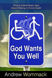 God Wants You Well: What the Bible Really Says About Walking in Divine Healing